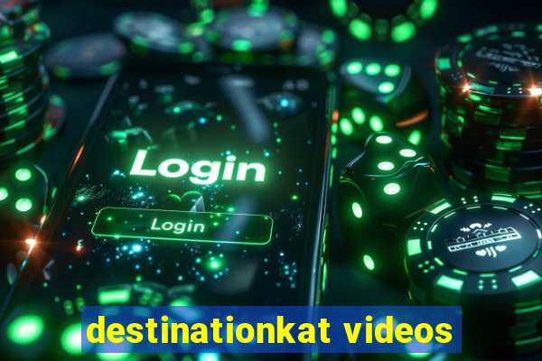 destinationkat videos